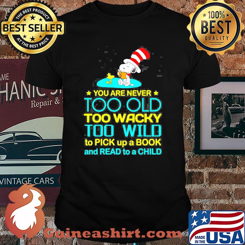 You Are Never Too Old Too Wacky Too Wild To Pick Up A Book And Read To A Child Snoopy With Woodstock Dr Seuss Shirt