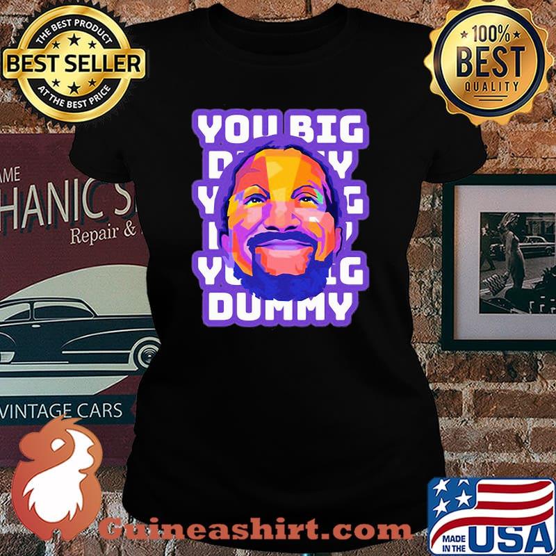 You Big Dummy Shirt Laides tee