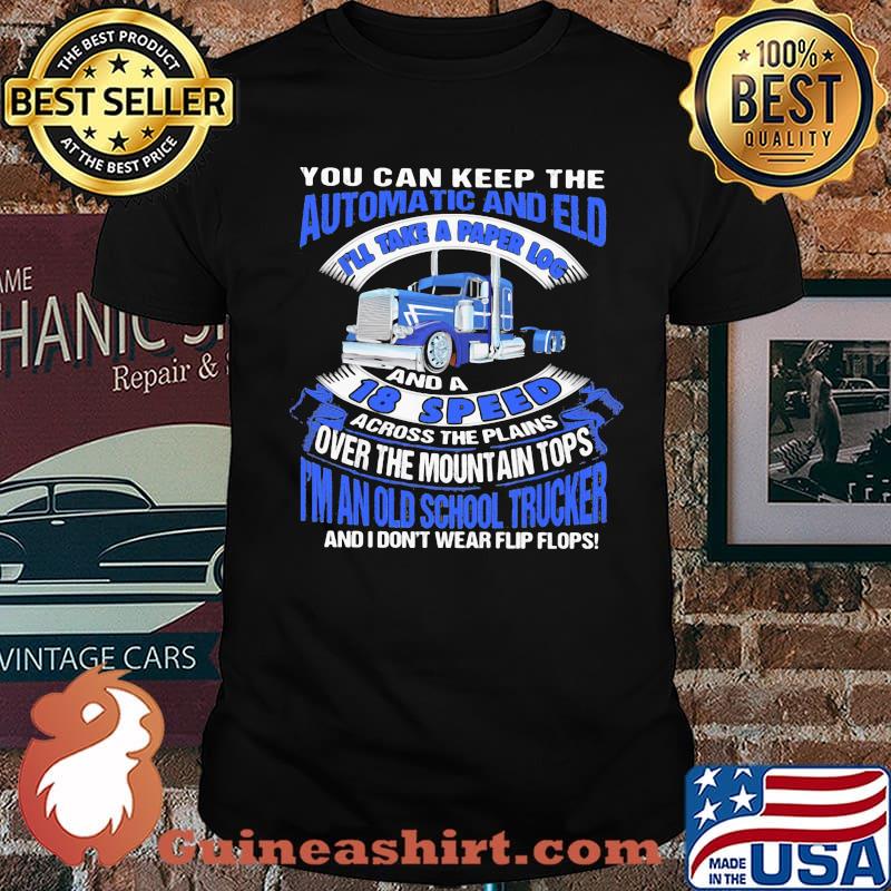 You can keep the automatic and eld i'll take a paper log and a18 speed over the mountain tops i'm an old school trucker and i don't wear flip flops shirt