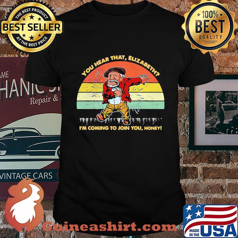 You Hear That Elizabeth Im Coming To Join You Honey Vintage Shirt