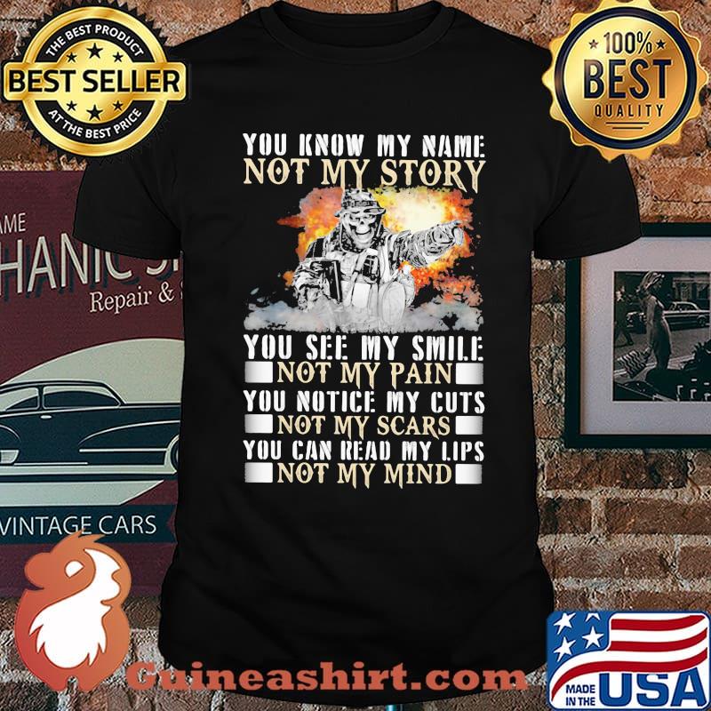 You Know My Name Not My Story You See My Smile Not My Pain You Notice My Cuts Not My Scars You Can Read My Lips Not My Mind Shirt