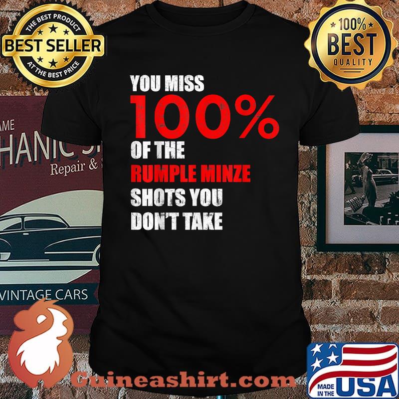 You Miss 100 Percent Of The Rumple Minze Shots You Don't Take Shirt