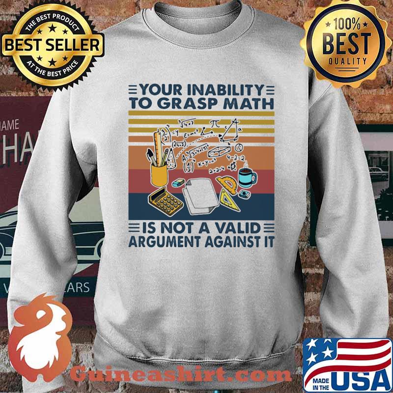 Your Inability To Grasp Math Is Not A Valid Argument Against It Vintage Shirt Sweater