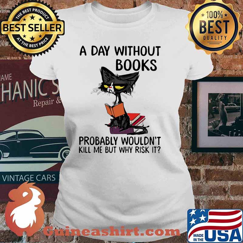 A Day Without Books Probably Wouldn't Kill Me But Why Risk It Cat Shirt Ladies tee