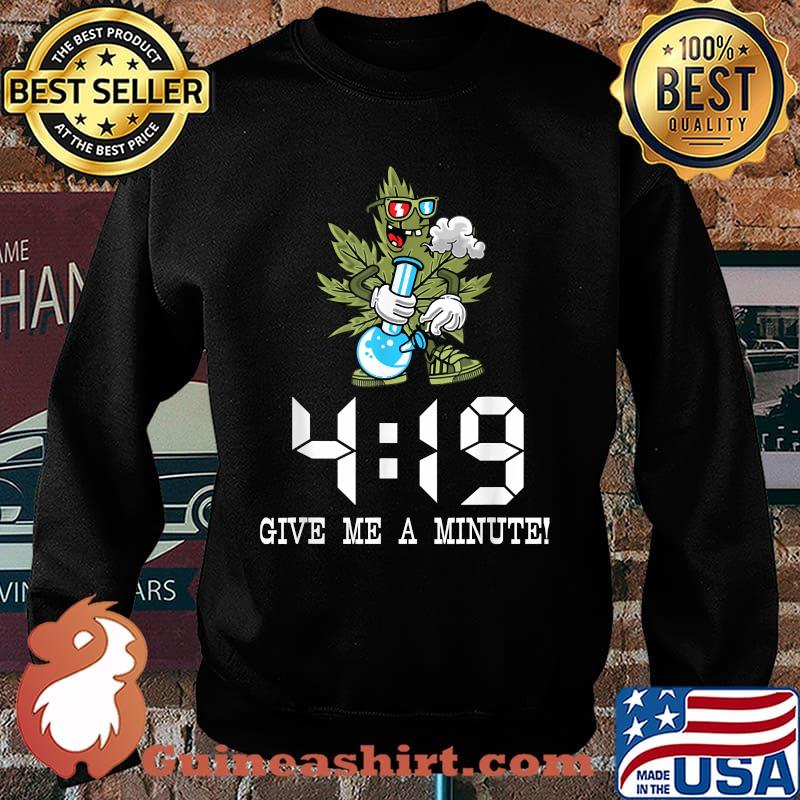 419 Give me a Minute - Marijuana Weed Smoker T-Shirt Sweater