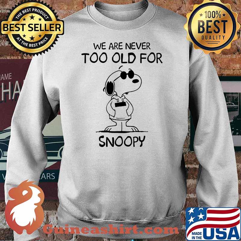 We Are Never Too Old For Snoopy Shirt Sweater