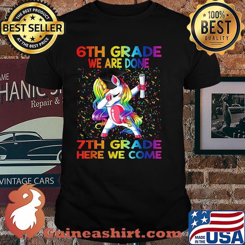 6th Grade We Are Done 7th Grade Here We Come Graduation Magical Unicorn T-Shirt