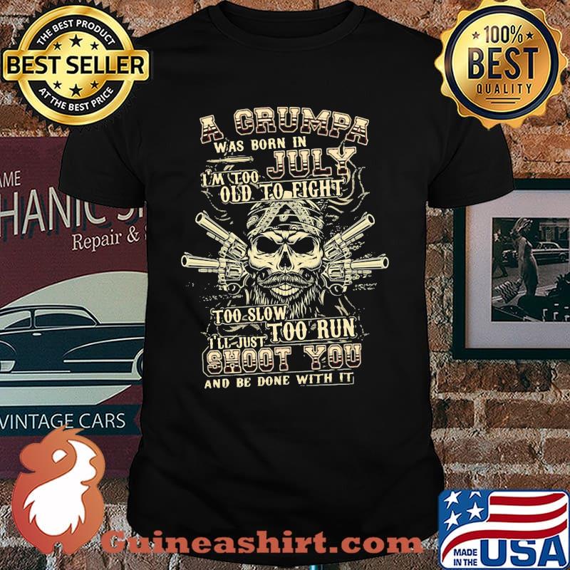 A Grumpa Was Born In July I'm Too Old To Fight Too Slow Too Run Skull Shirt