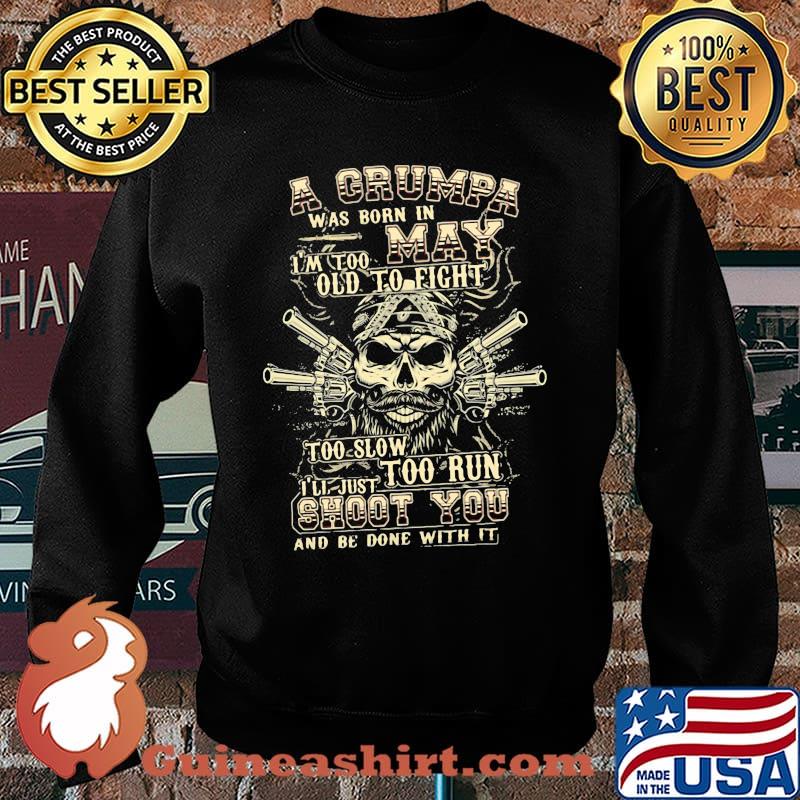A Grumpa Was Born In May I'm Too Old To Fight Too Slow Too Run Skull Shirt Sweater