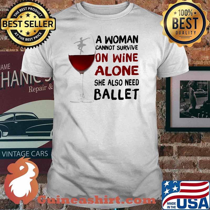A woman Cannot Survive On Wine Alone She Also Need Ballet Shirt