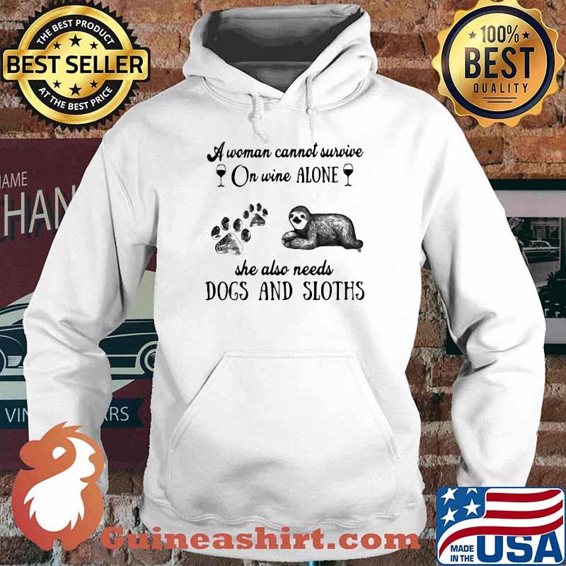 A Woman Cannot Survive On Wine Alone She Also Needs Dogs And Sloths Shirt Hoodie