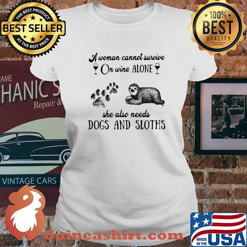 A Woman Cannot Survive On Wine Alone She Also Needs Dogs And Sloths Shirt Ladies tee