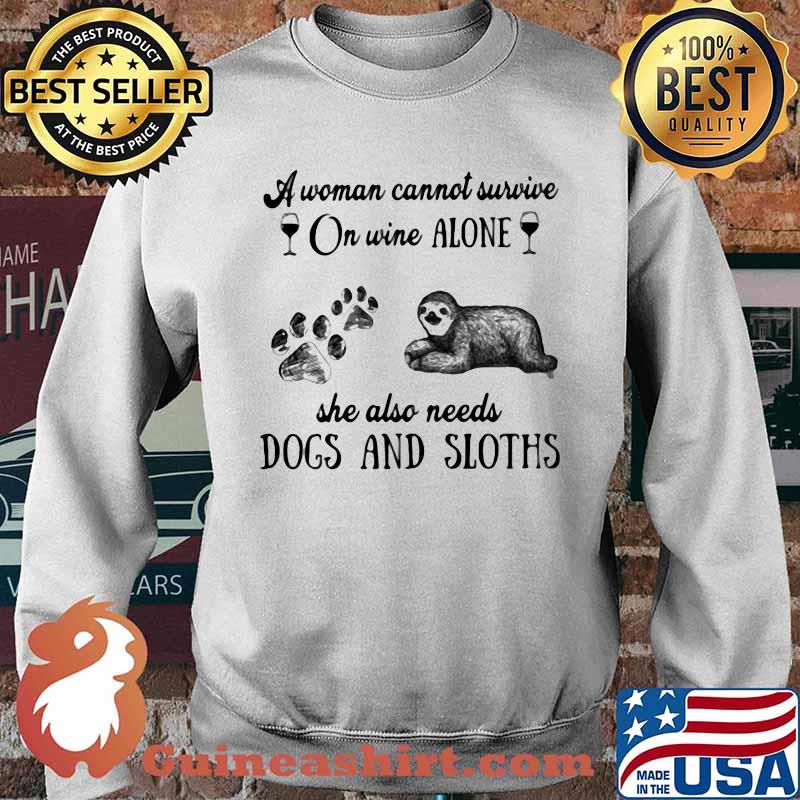 A Woman Cannot Survive On Wine Alone She Also Needs Dogs And Sloths Shirt Sweater