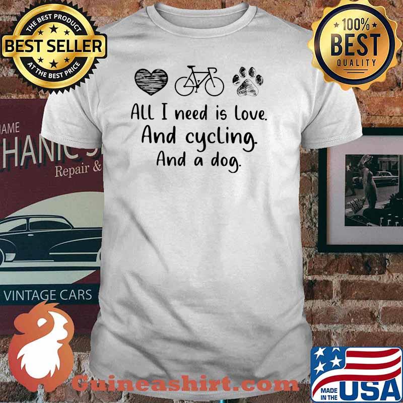 All I Need Is Love And Cycling And A Dog Shirt
