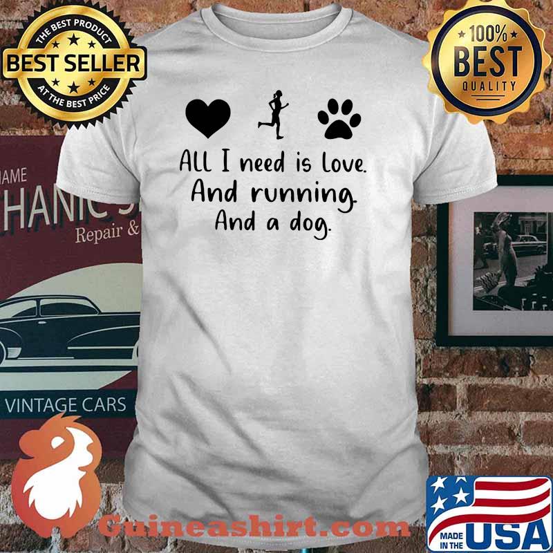 All I Need Is Love And Running And A Dog Shirt