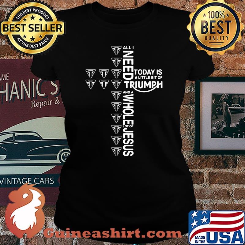 All i need today is a little bit of triumph and a whole lot of jesus Laides tee