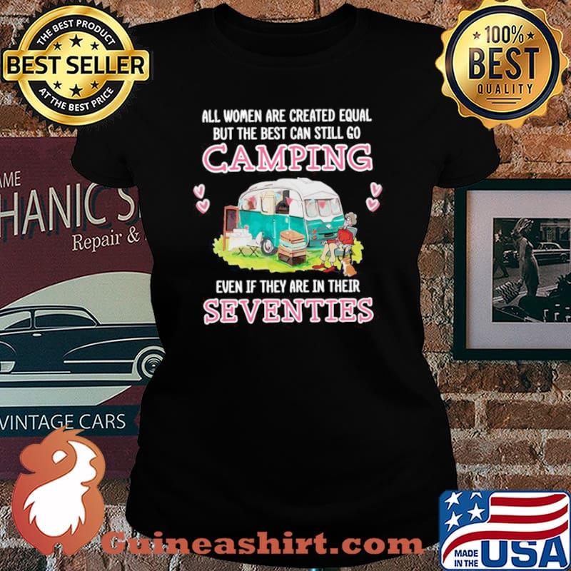 All Women Are Created Equal But The Best Can Still Go Camping Shirt Laides tee