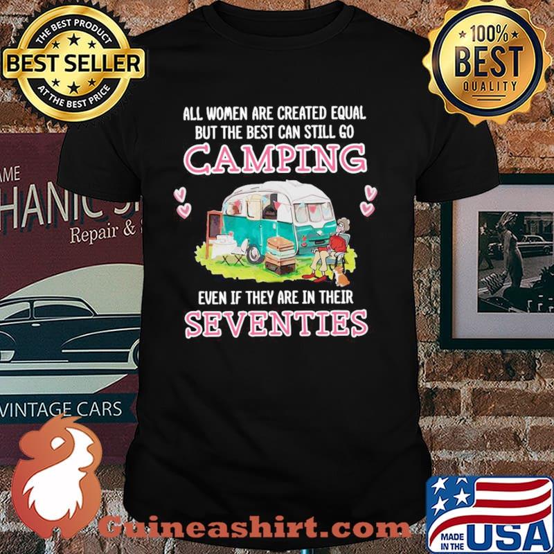 All Women Are Created Equal But The Best Can Still Go Camping Shirt