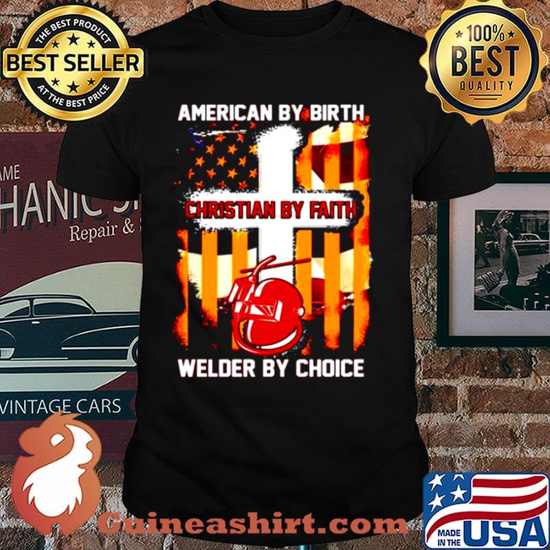 American by birth christian by faith welder by choice shirt
