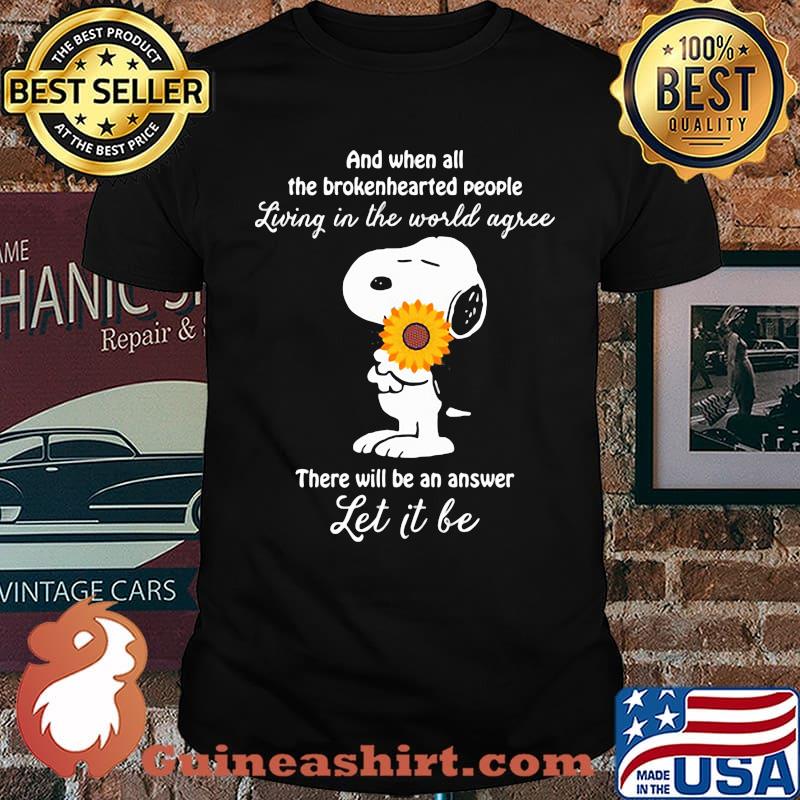 And When All The Brokenhearted People Living In The World Agree There Will Be An Answer Let It Be Snoopy Sunflower Shirt