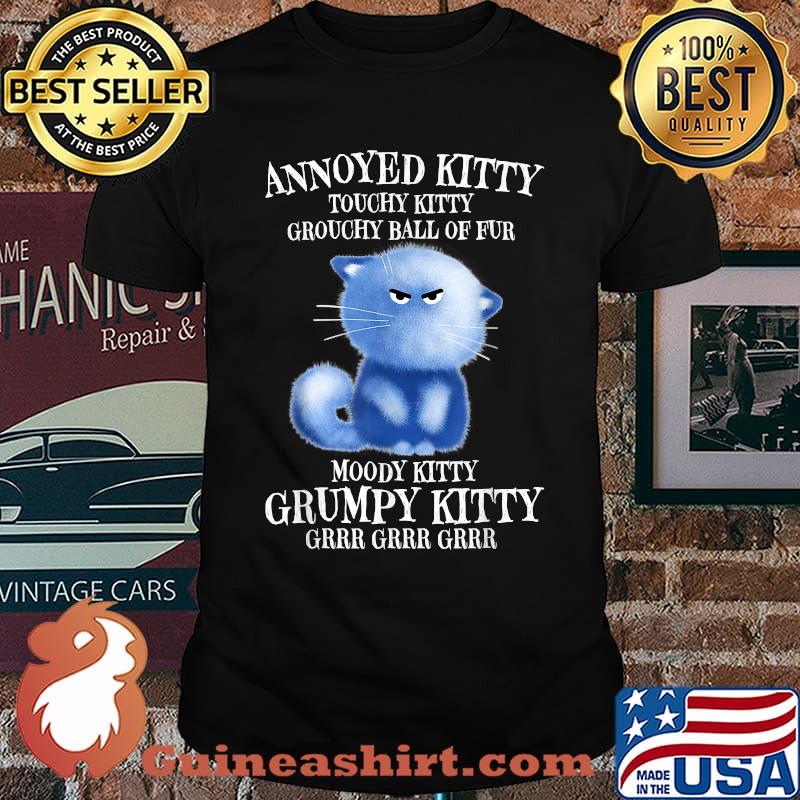 Annoyed Kitty Touchy Kitty Grouchy Ball Of Fur Moody Kitty T-Shirt