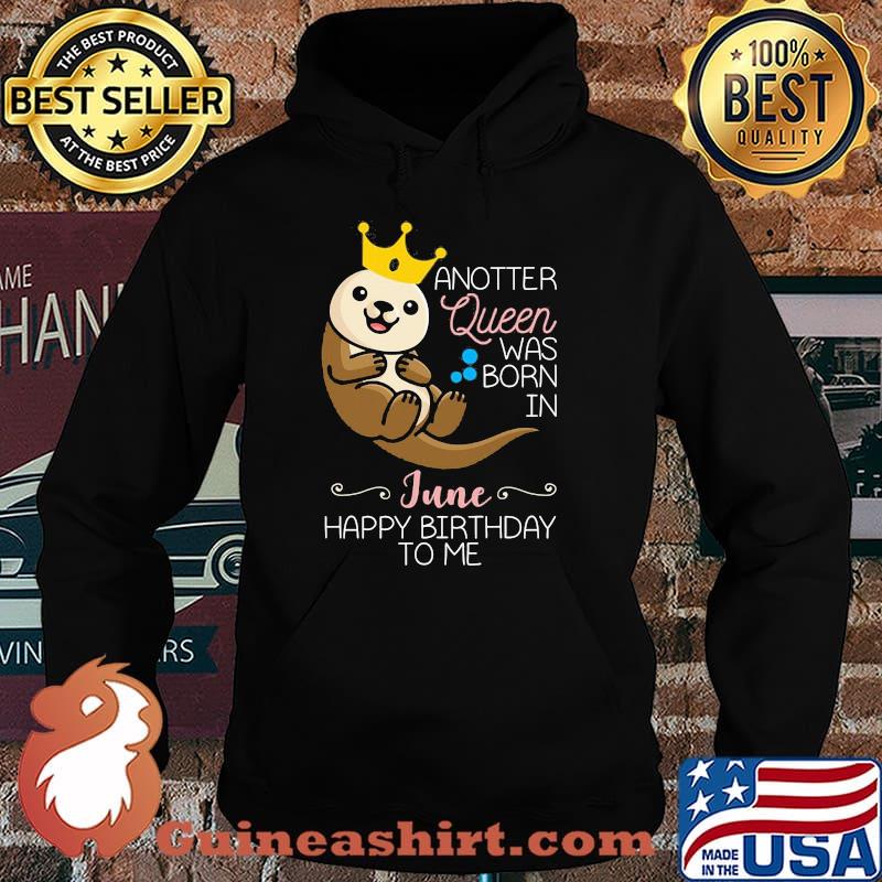 Anotter Queen Was Born IN June Happy Birthday To Me Water Dog Shirt Hoodie