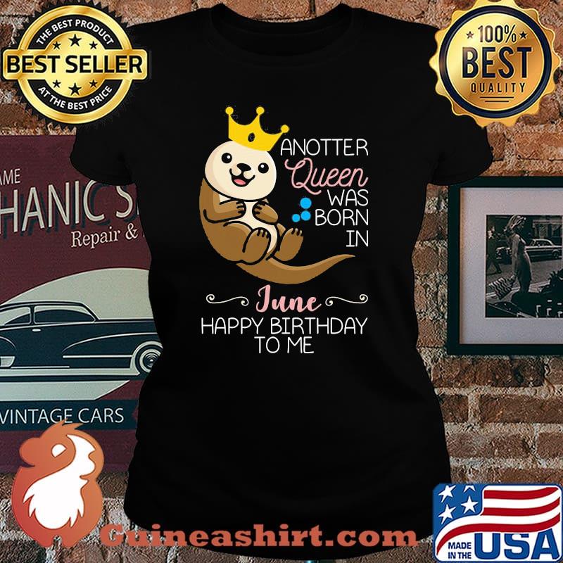 Anotter Queen Was Born IN June Happy Birthday To Me Water Dog Shirt Laides tee