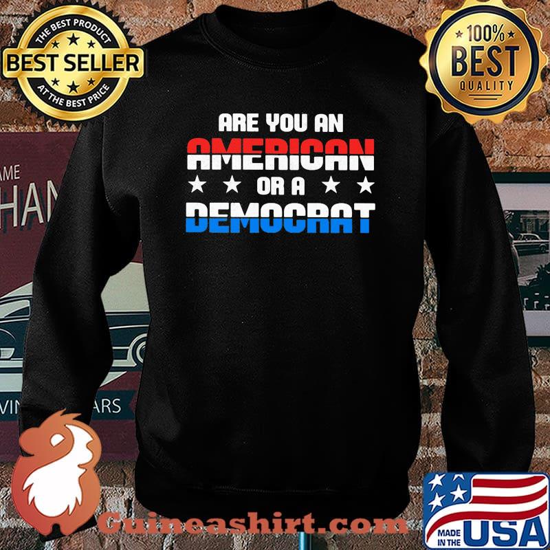 Are You An American Or A Democrat Shirt Sweater