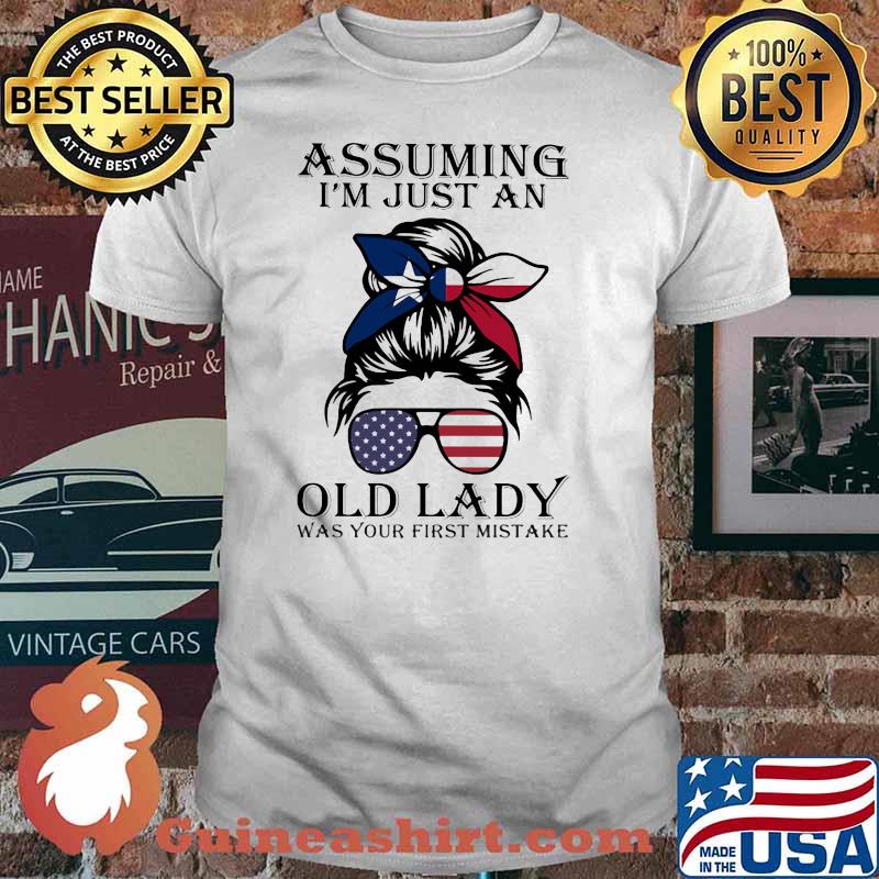 Assuming I'm Just An Old Lady War Your First Mistake Texas Girl Amrican Flag Shirt