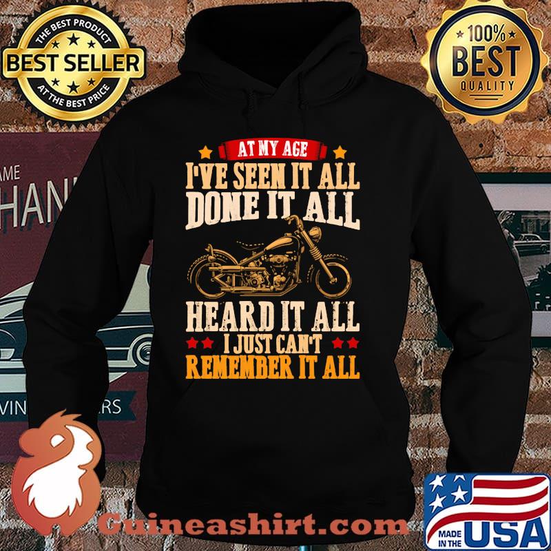 At My Age I've Seen It All Done It All Heard It All I Just Can't Remember It All Shirt Hoodie
