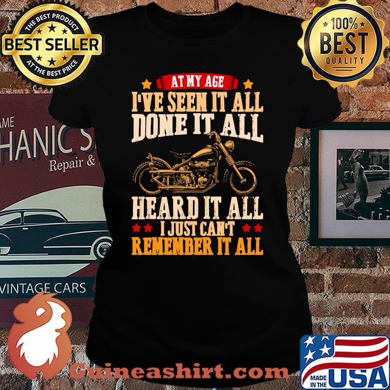 At My Age I've Seen It All Done It All Heard It All I Just Can't Remember It All Shirt Laides tee