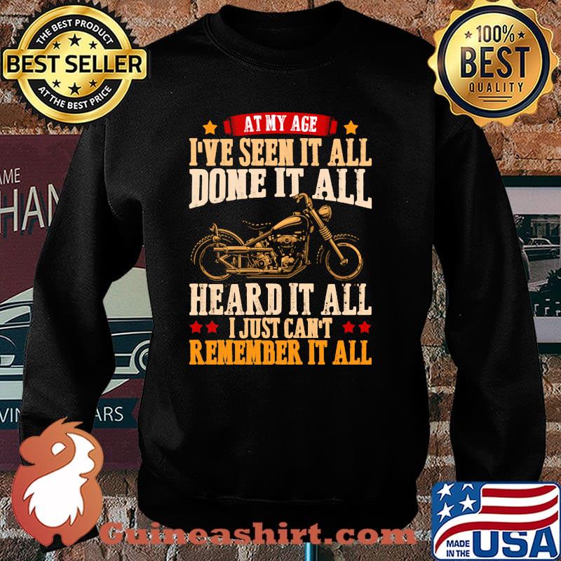 At My Age I've Seen It All Done It All Heard It All I Just Can't Remember It All Shirt Sweater