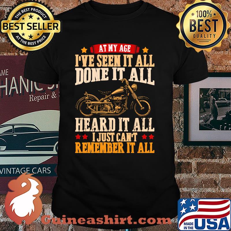 At My Age I've Seen It All Done It All Heard It All I Just Can't Remember It All Shirt