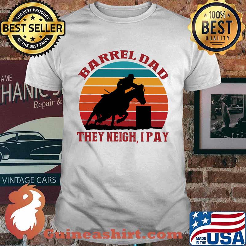 Barrel dad They Neigh I Pay Horse Vintage Shirt