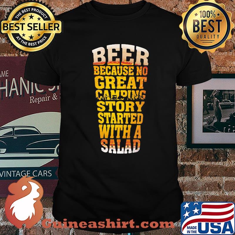 Beer Because No Great Camping Story Stared With A Salad Shirt