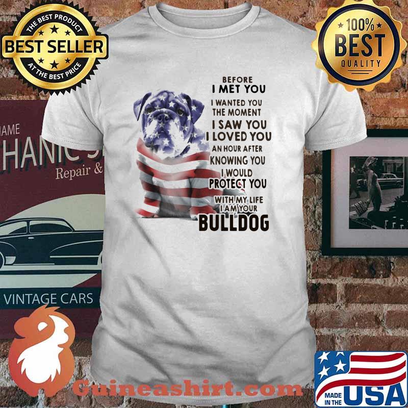 Before I Met You I Wanted You The Moment I Saw You I Loved You Bulldog American Flag Shirt