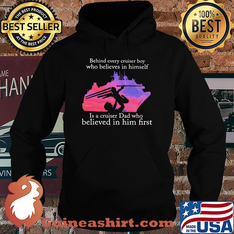 Behind Every Cruiser Boy Who Believes In Himself Is A Cruiser Dad Who Believed In Him First Shirt Hoodie