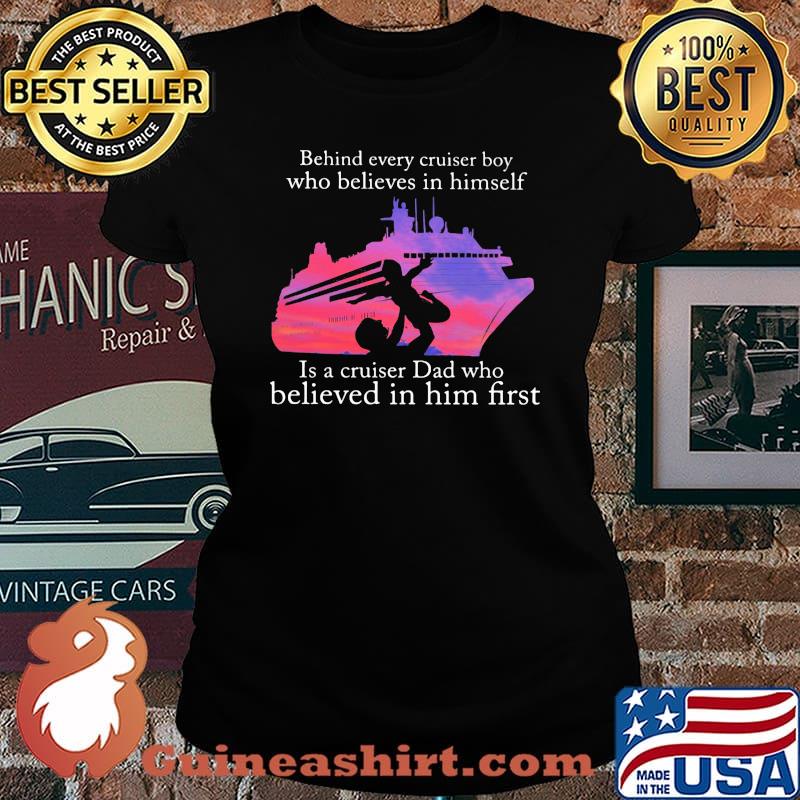 Behind Every Cruiser Boy Who Believes In Himself Is A Cruiser Dad Who Believed In Him First Shirt Laides tee