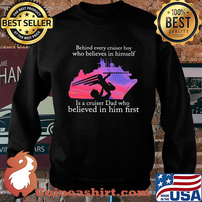Behind Every Cruiser Boy Who Believes In Himself Is A Cruiser Dad Who Believed In Him First Shirt Sweater