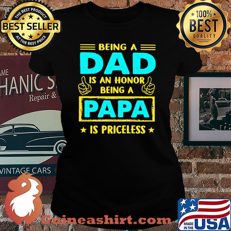 Being A Dad Is An Honnor Being A Papa Is PRiceless Shirt Laides tee