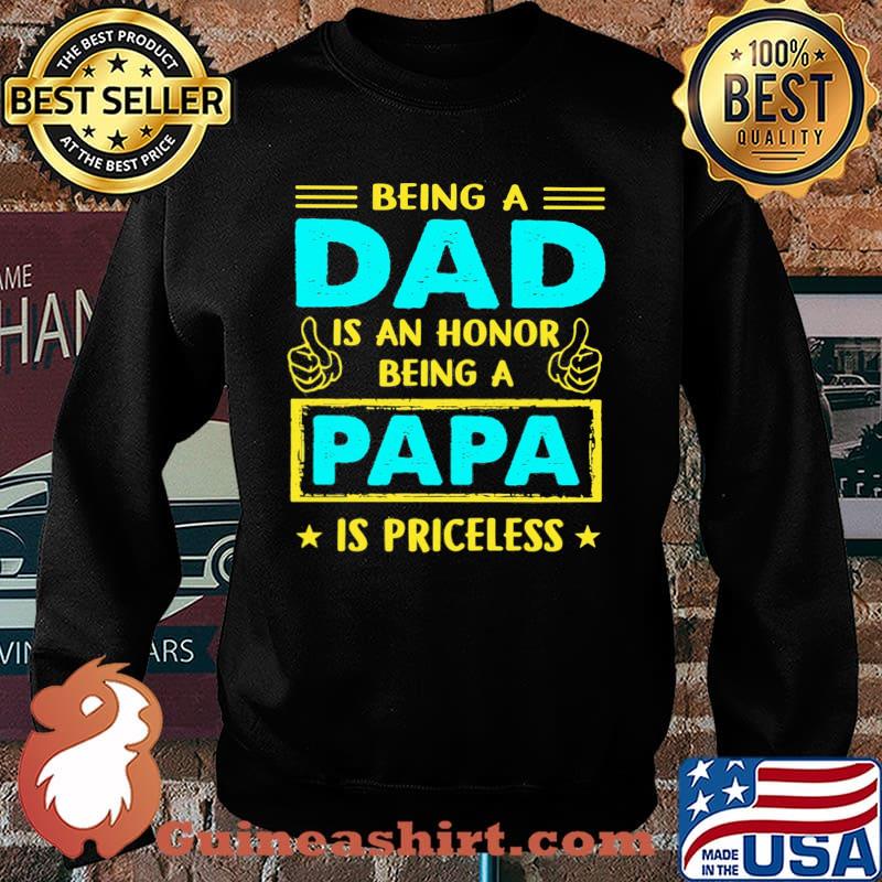 Being A Dad Is An Honnor Being A Papa Is PRiceless Shirt Sweater