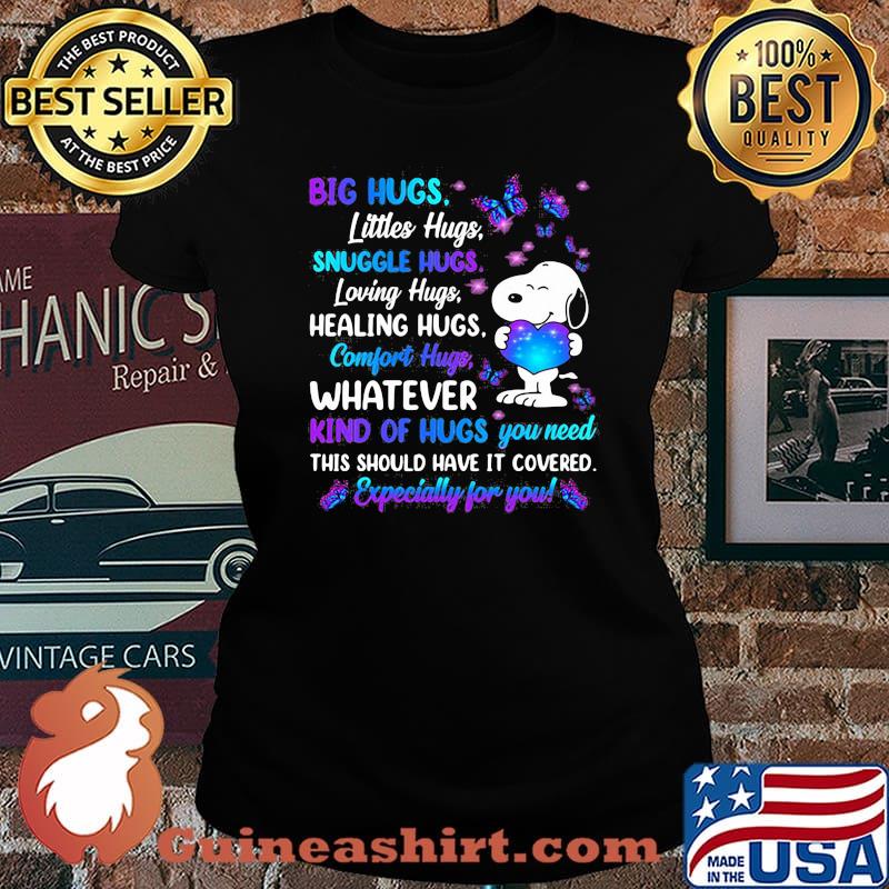 Big Hugs Littles Hugs Snuggle Hugs Loving Hugs Healing Hugs Comfort Hugs What Kinds Of Hugs You Need Especially For You Snoopy Butterflier Shirt Laides tee