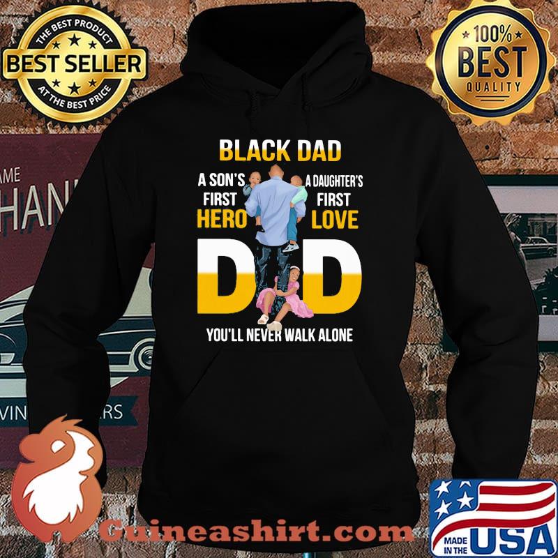 Black Dad A Son's First Hero Daughter's First Love Dad You'll Never Walk Alone Shirt Hoodie