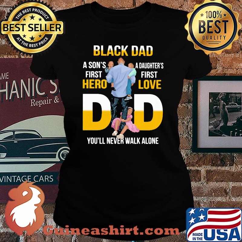 Black Dad A Son's First Hero Daughter's First Love Dad You'll Never Walk Alone Shirt Laides tee