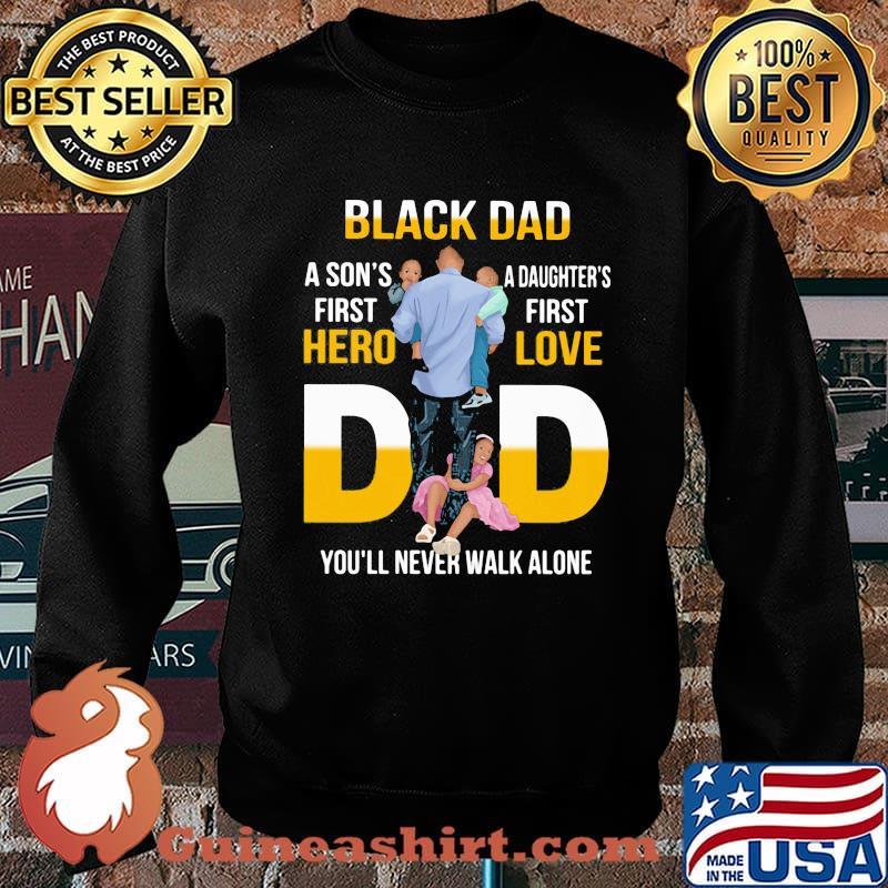 Black Dad A Son's First Hero Daughter's First Love Dad You'll Never Walk Alone Shirt Sweater