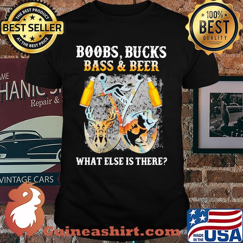 Boobs Bucks Bass And Beer What Else Is There Fishing Hunting shirt
