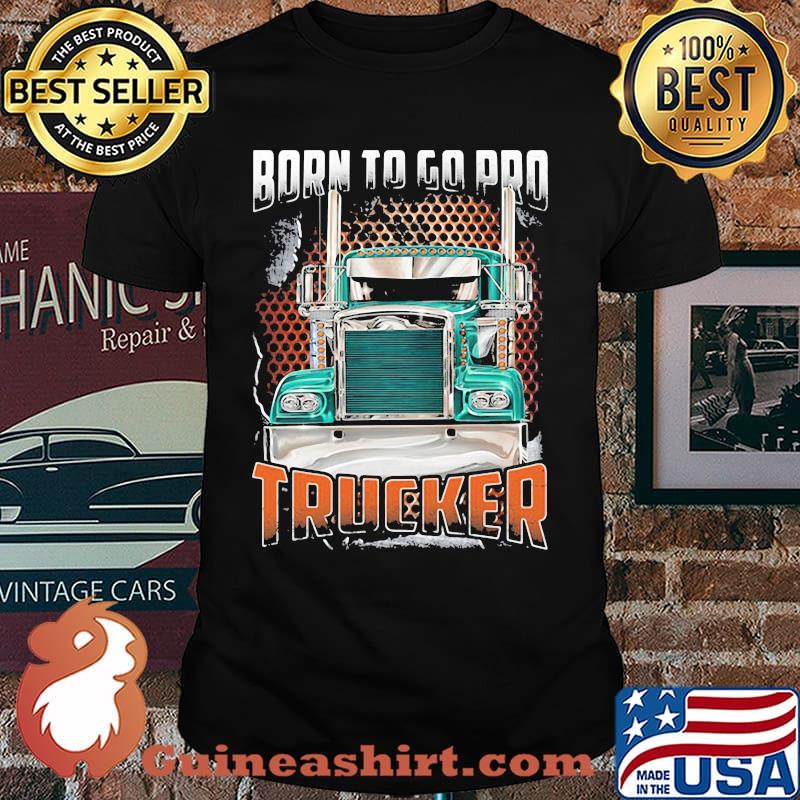 Born To Go Pro Trucker Shirt