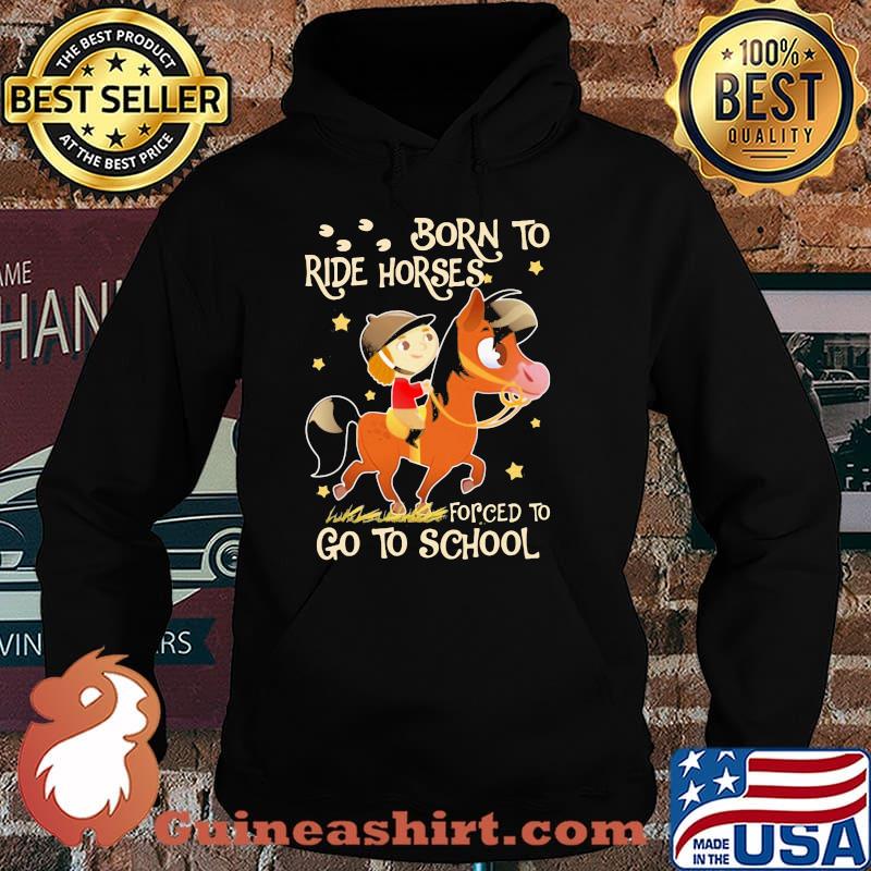 Born To Ride horses Forced To Go To School Shirt Hoodie