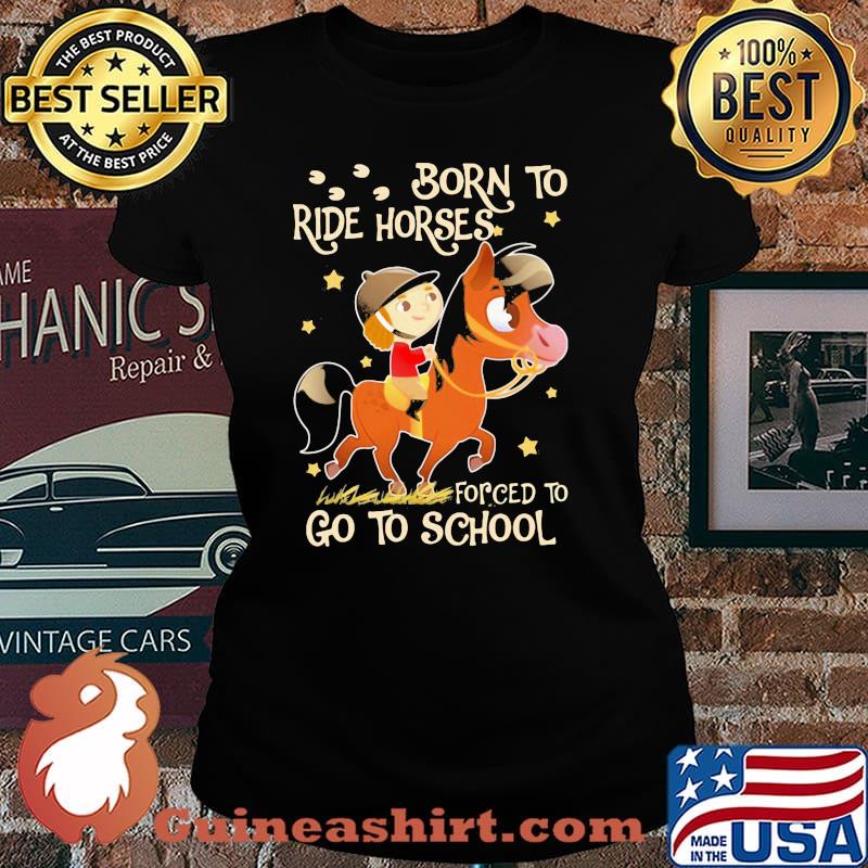 Born To Ride horses Forced To Go To School Shirt Laides tee