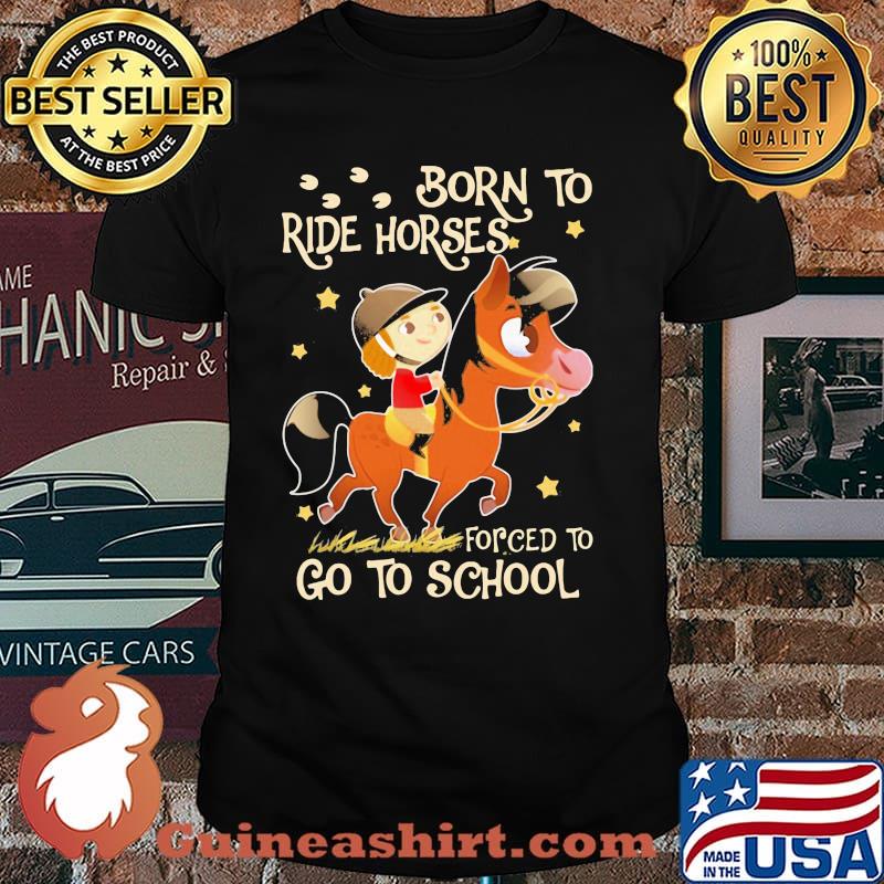 Born To Ride horses Forced To Go To School Shirt